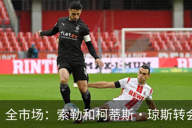 全市场：索勒和柯蒂斯·琼斯转会降温，帕斯现在是国米的头号目标